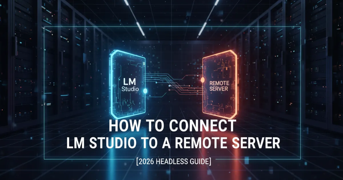 How to Connect LM Studio to a Remote Server 2026 Headless Guide